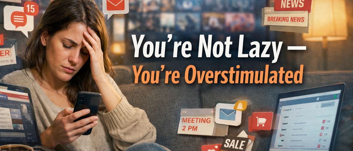 You’re Not Lazy — You’re Overstimulated